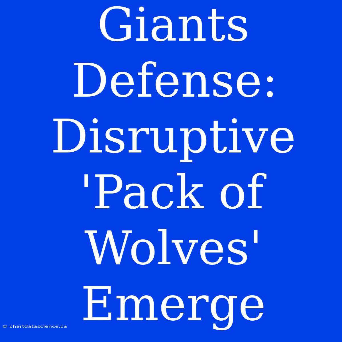 Giants Defense: Disruptive 'Pack Of Wolves' Emerge