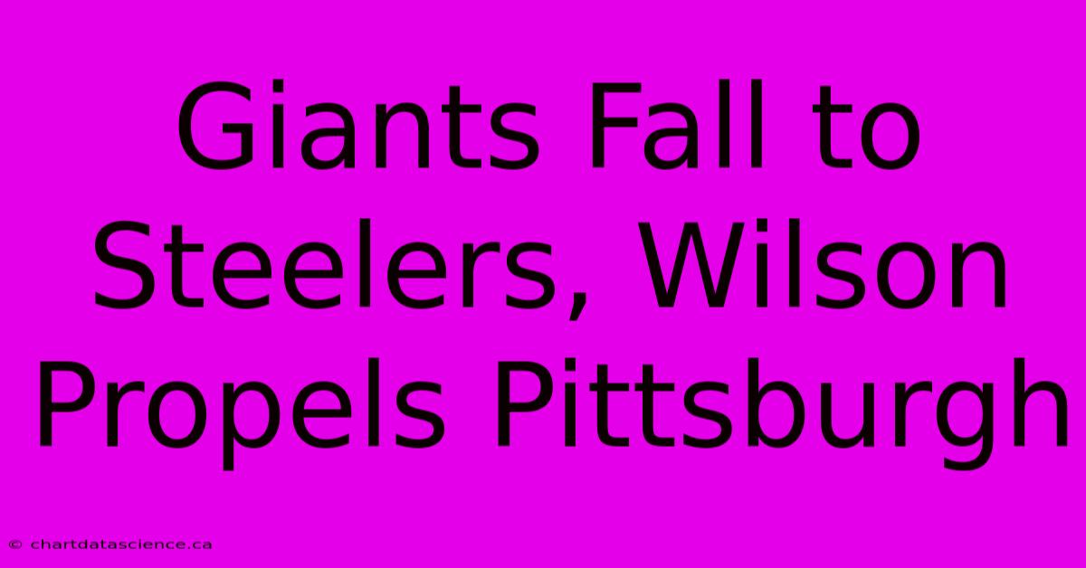 Giants Fall To Steelers, Wilson Propels Pittsburgh