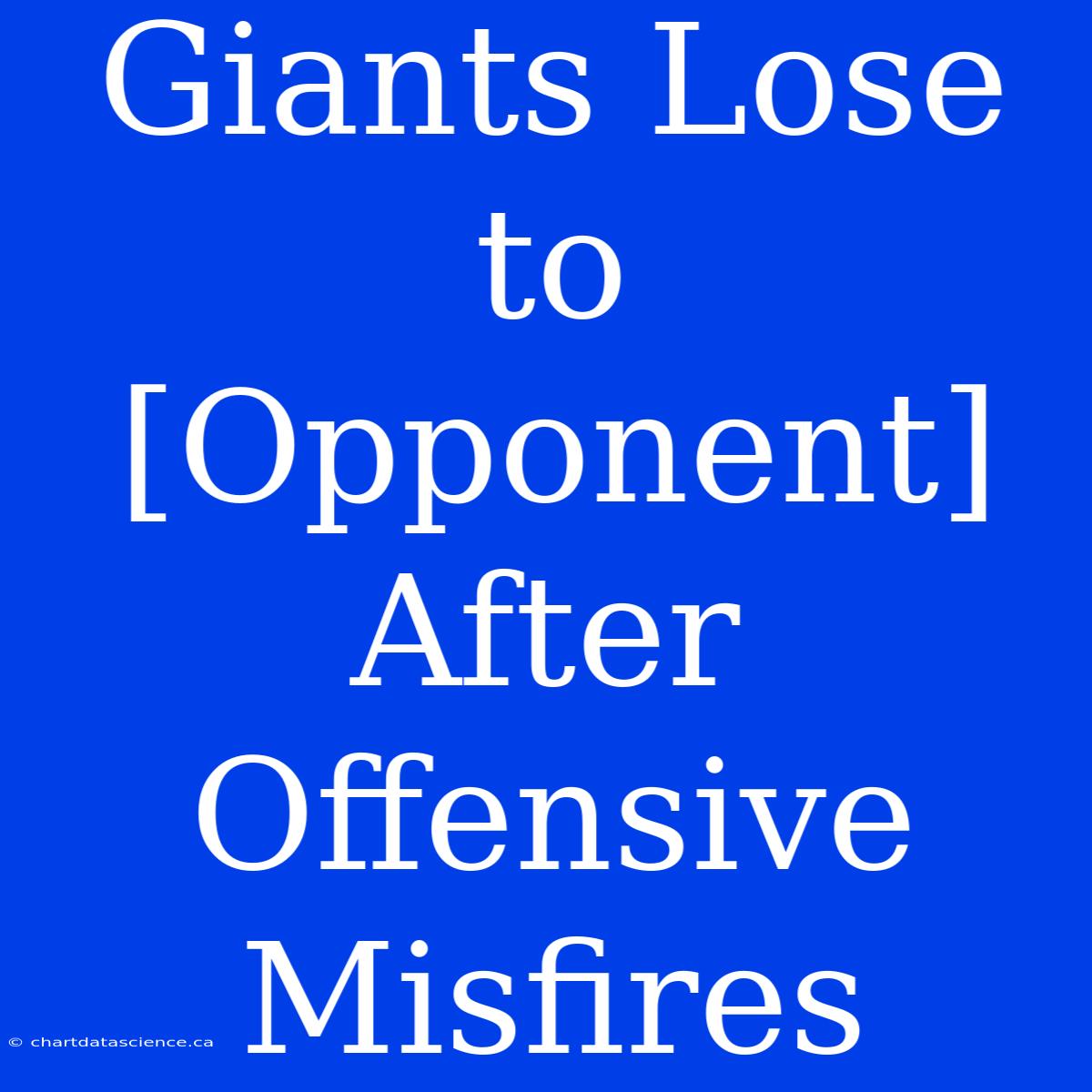 Giants Lose To [Opponent] After Offensive Misfires