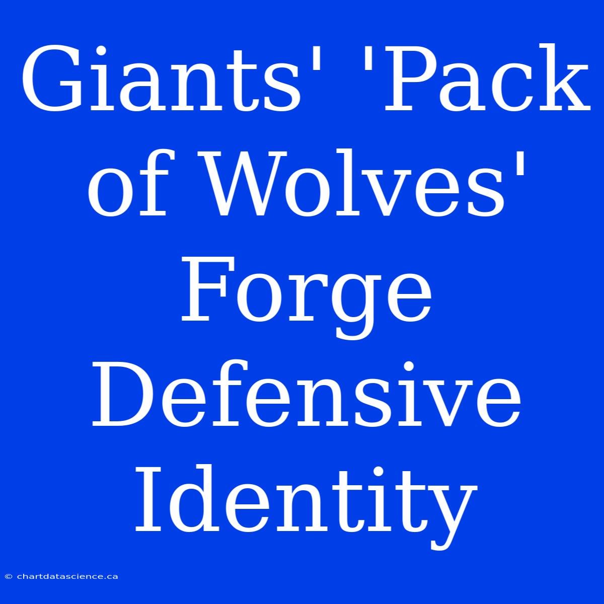 Giants' 'Pack Of Wolves' Forge Defensive Identity