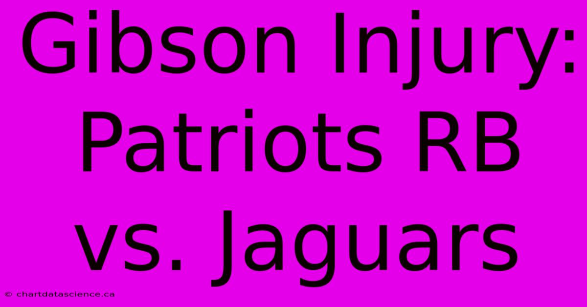 Gibson Injury: Patriots RB Vs. Jaguars