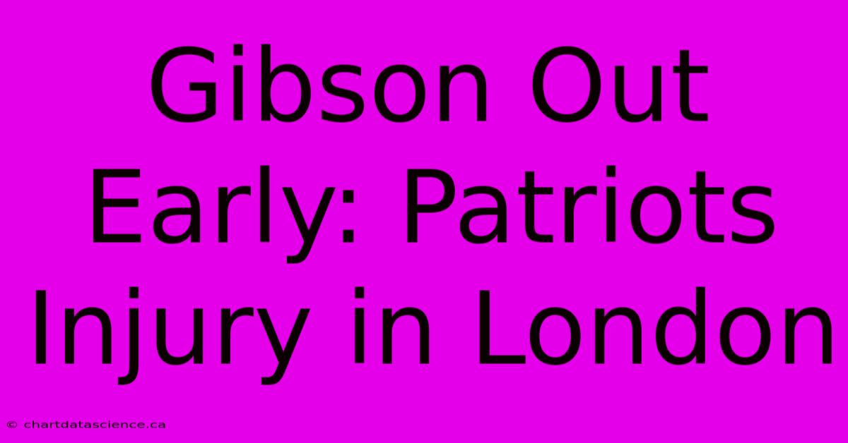 Gibson Out Early: Patriots Injury In London