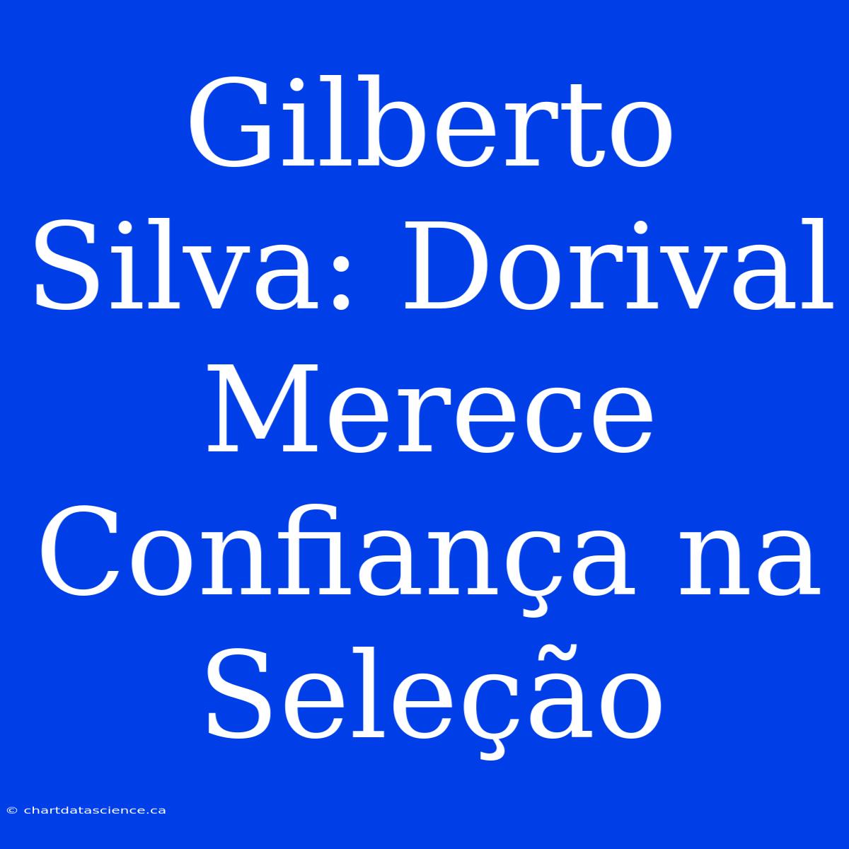 Gilberto Silva: Dorival Merece Confiança Na Seleção