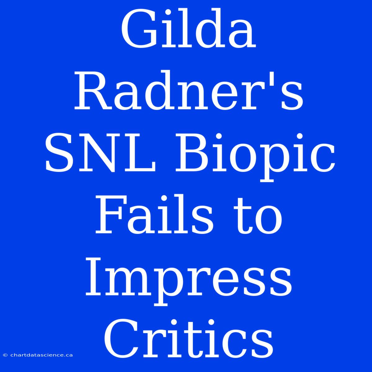 Gilda Radner's SNL Biopic Fails To Impress Critics