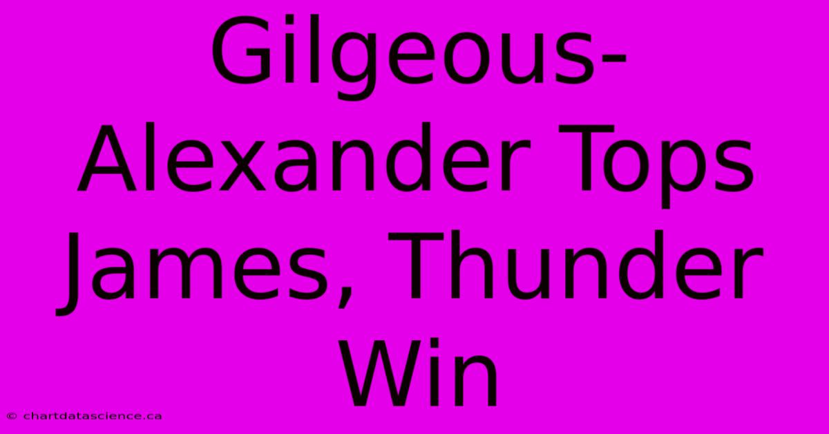 Gilgeous-Alexander Tops James, Thunder Win