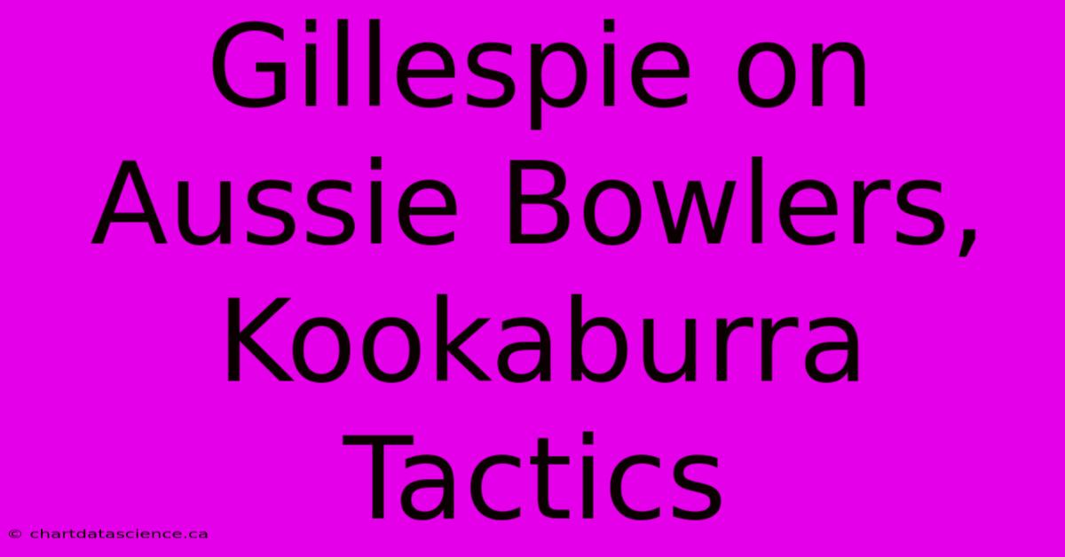 Gillespie On Aussie Bowlers, Kookaburra Tactics 