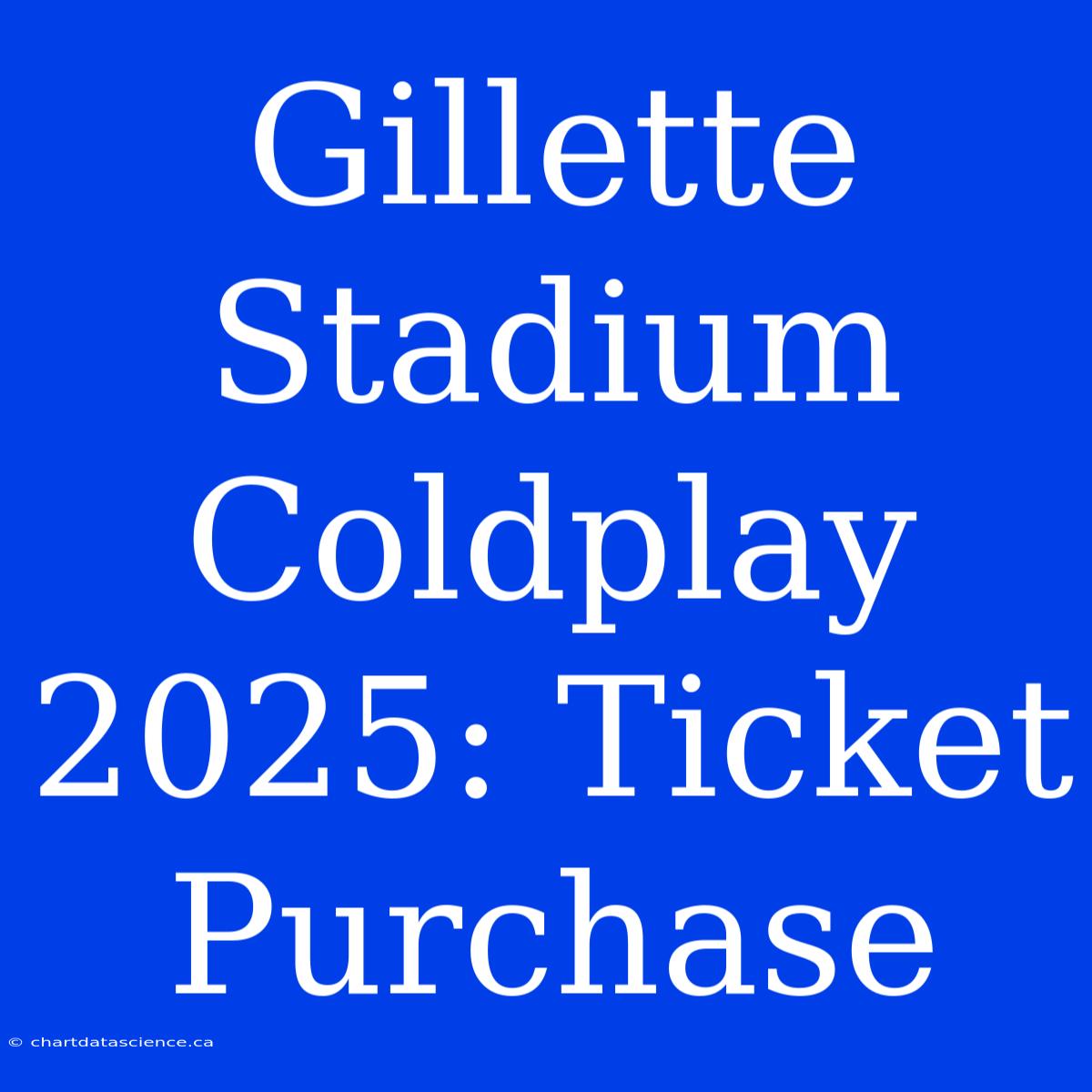 Gillette Stadium Coldplay 2025: Ticket Purchase