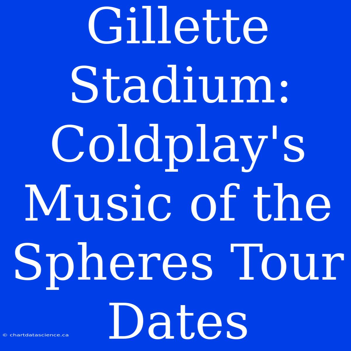 Gillette Stadium: Coldplay's Music Of The Spheres Tour Dates