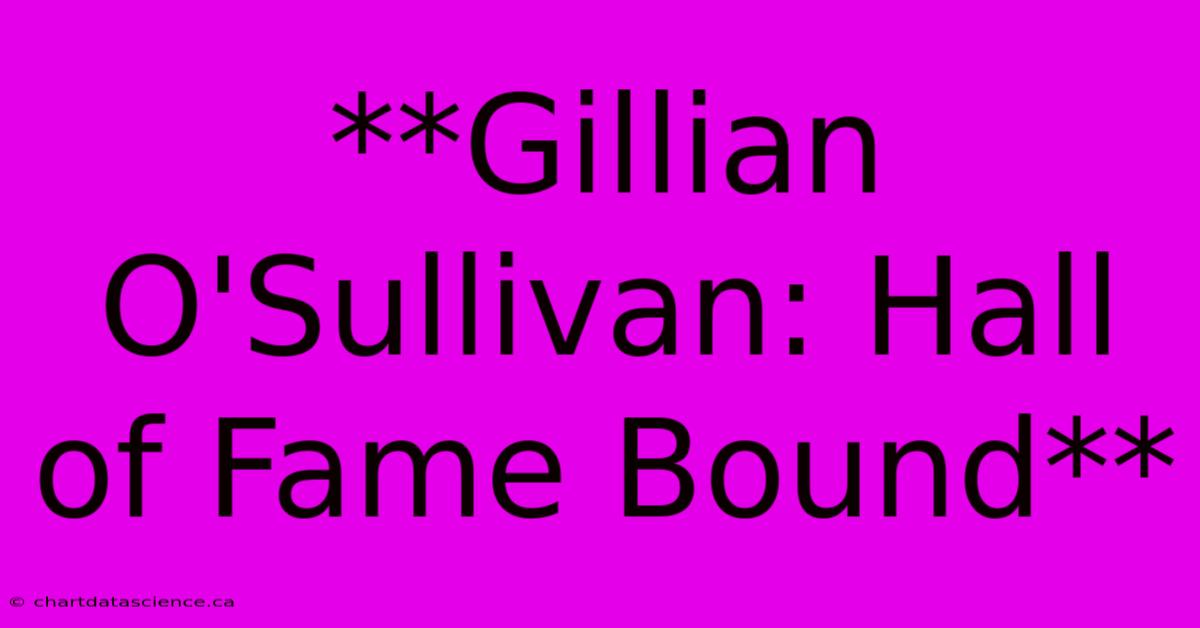 **Gillian O'Sullivan: Hall Of Fame Bound**