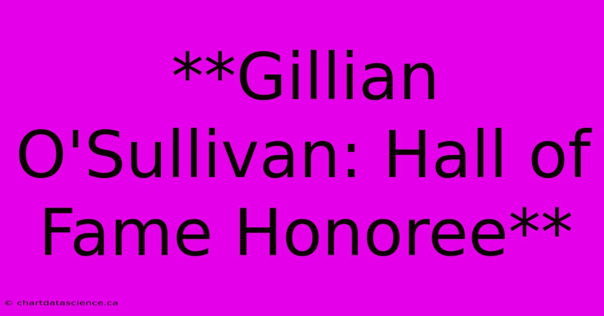 **Gillian O'Sullivan: Hall Of Fame Honoree**