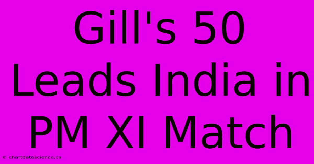 Gill's 50 Leads India In PM XI Match