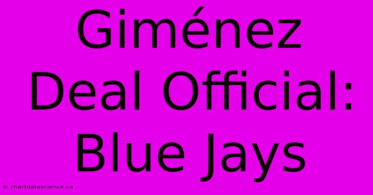 Giménez Deal Official: Blue Jays