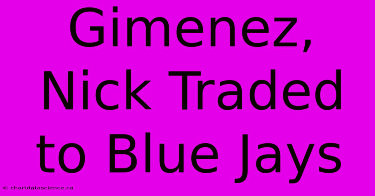 Gimenez, Nick Traded To Blue Jays