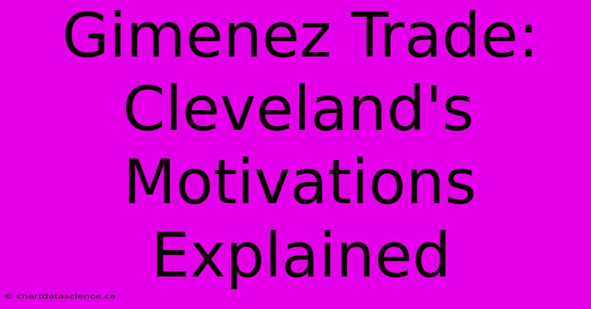 Gimenez Trade: Cleveland's Motivations Explained