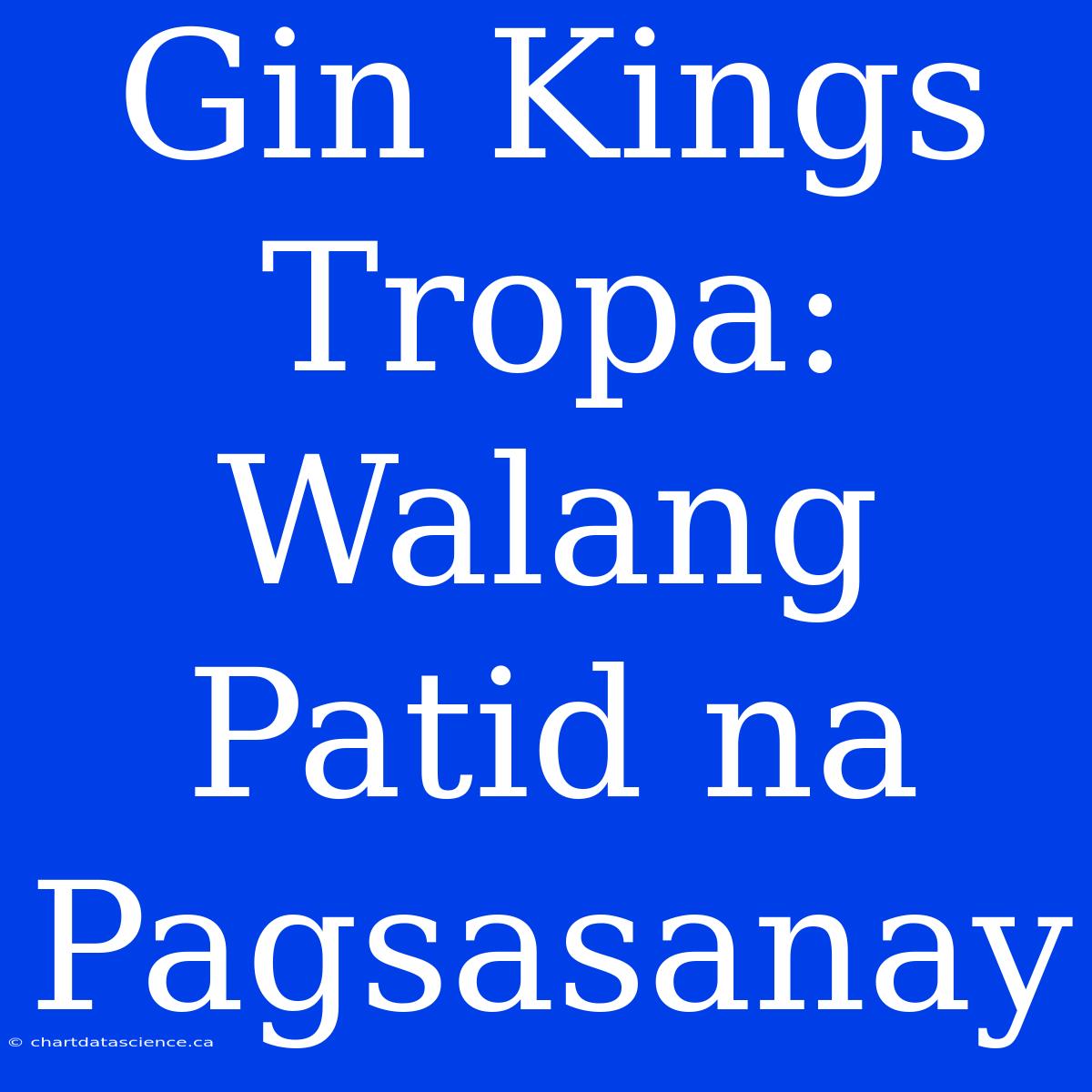 Gin Kings Tropa: Walang Patid Na Pagsasanay