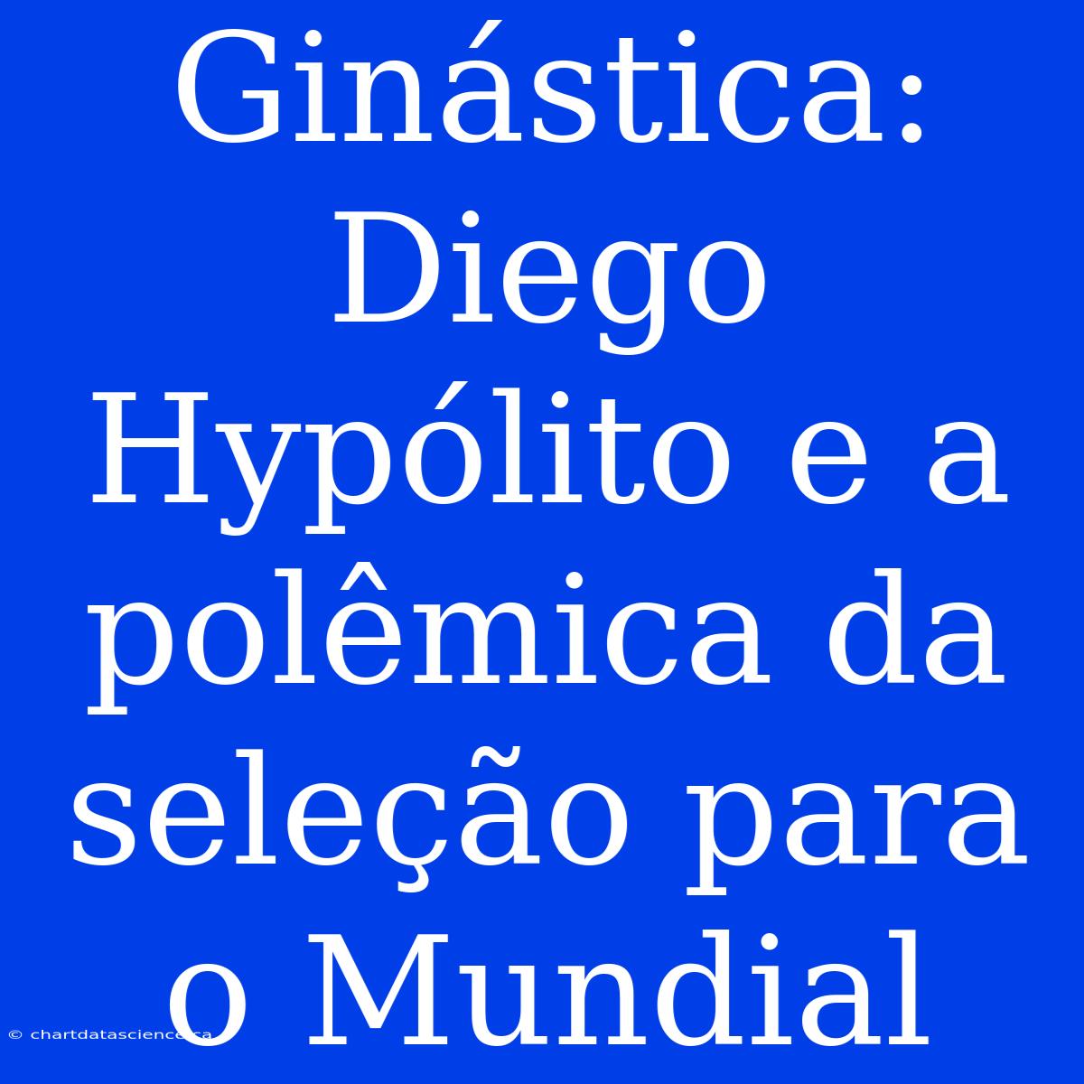 Ginástica: Diego Hypólito E A Polêmica Da Seleção Para O Mundial