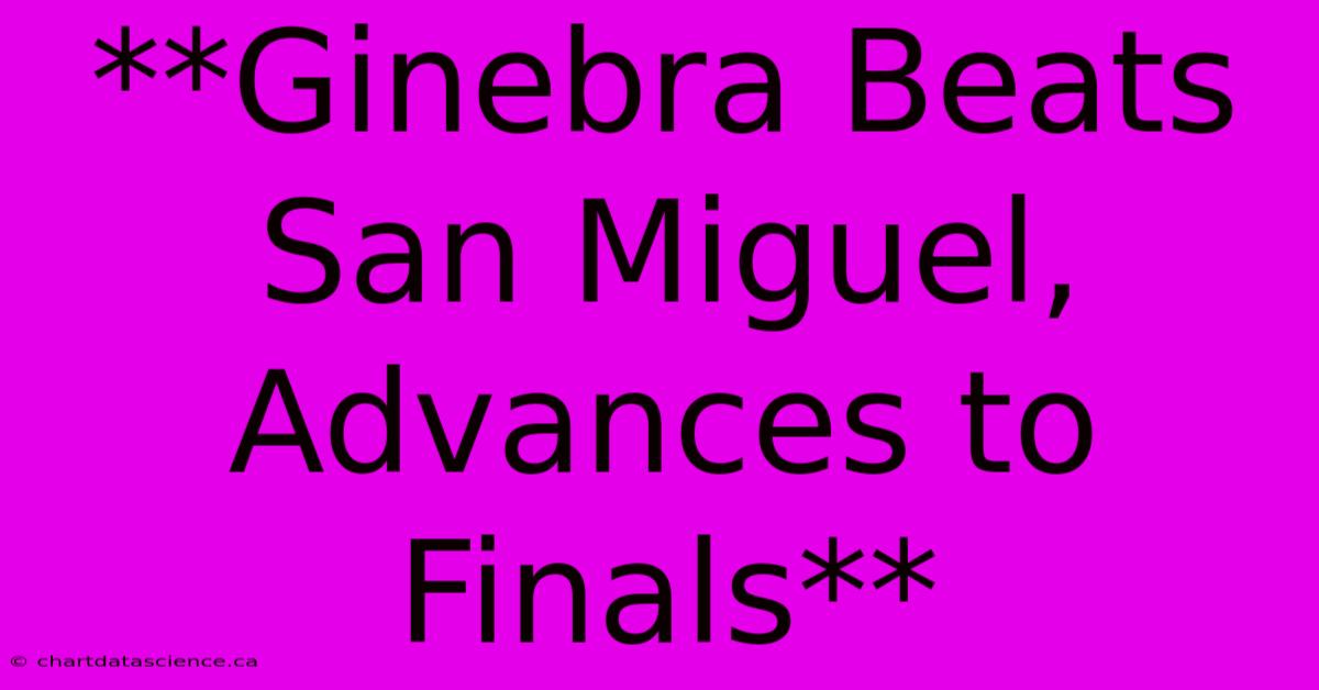 **Ginebra Beats San Miguel, Advances To Finals**