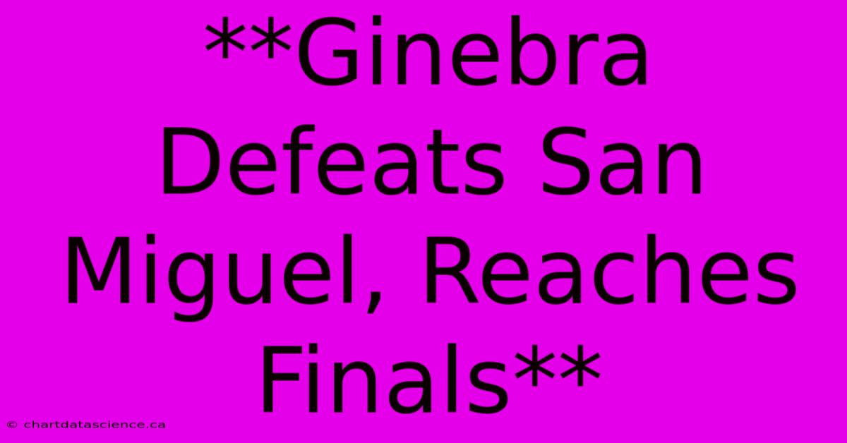 **Ginebra Defeats San Miguel, Reaches Finals**