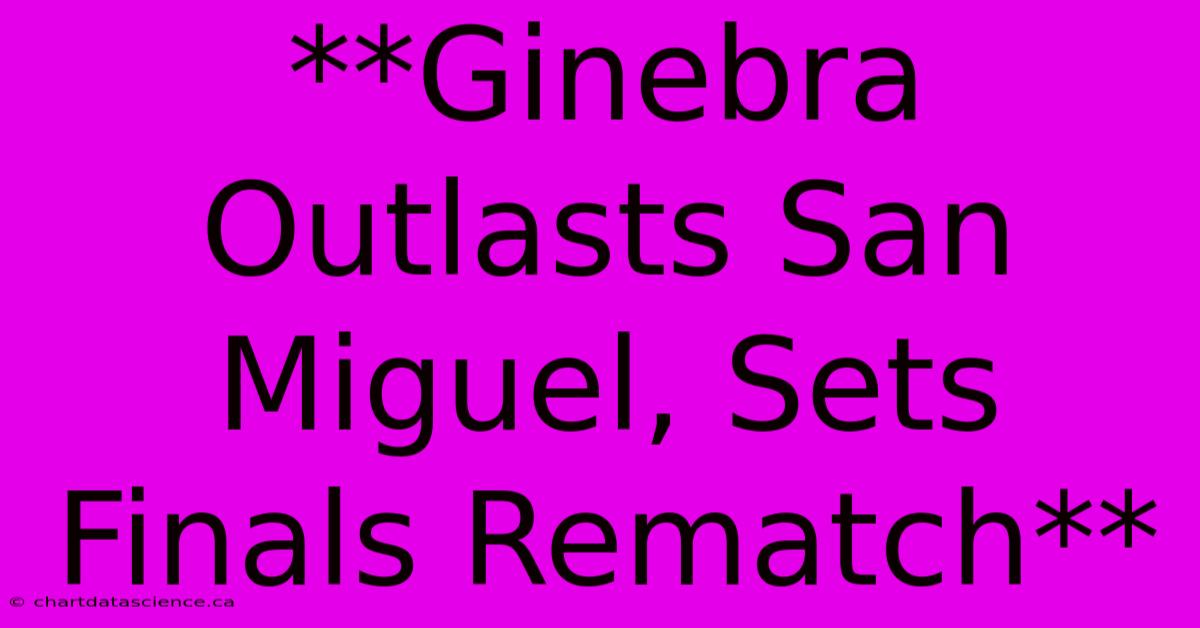 **Ginebra Outlasts San Miguel, Sets Finals Rematch**