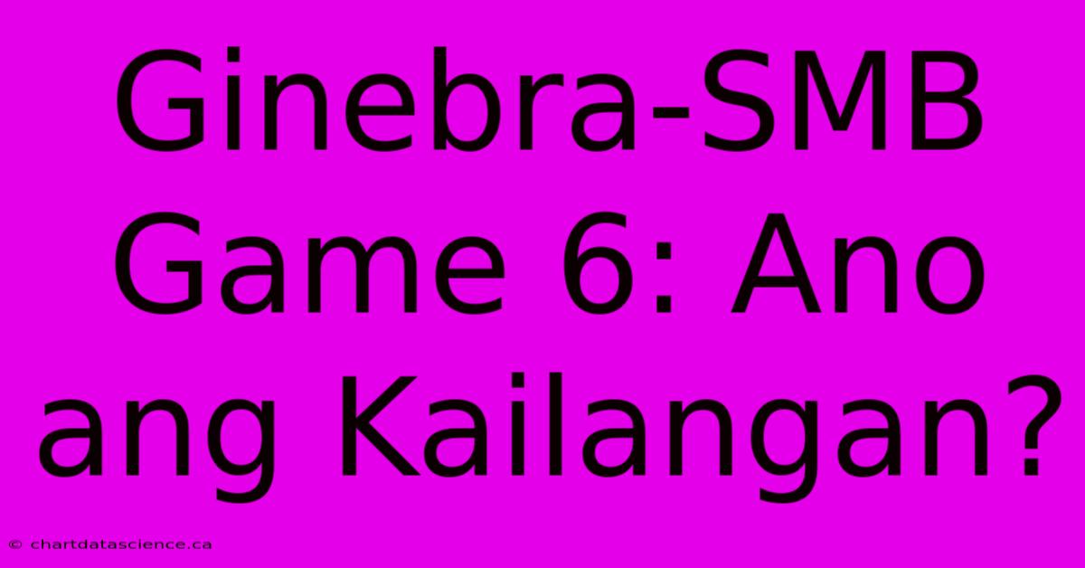 Ginebra-SMB Game 6: Ano Ang Kailangan?