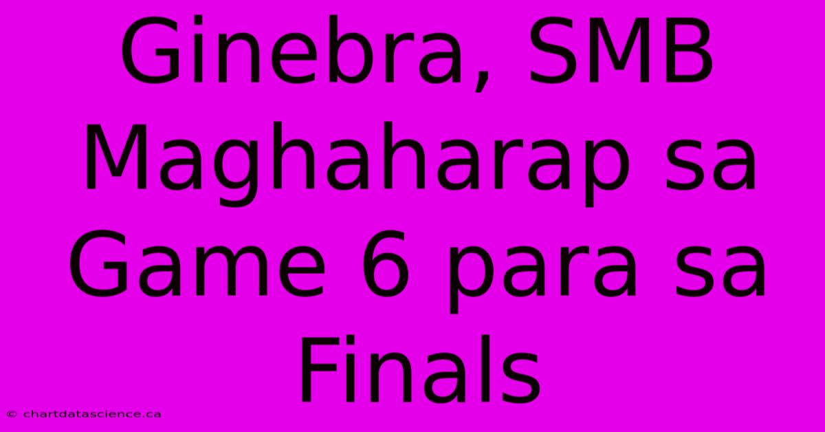 Ginebra, SMB Maghaharap Sa Game 6 Para Sa Finals