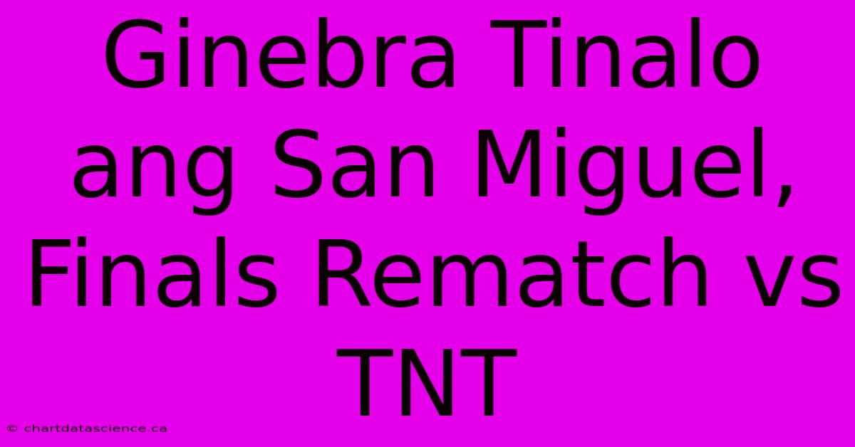 Ginebra Tinalo Ang San Miguel,  Finals Rematch Vs TNT