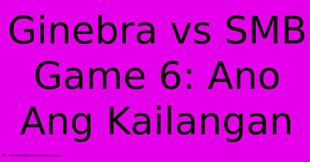 Ginebra Vs SMB Game 6: Ano Ang Kailangan