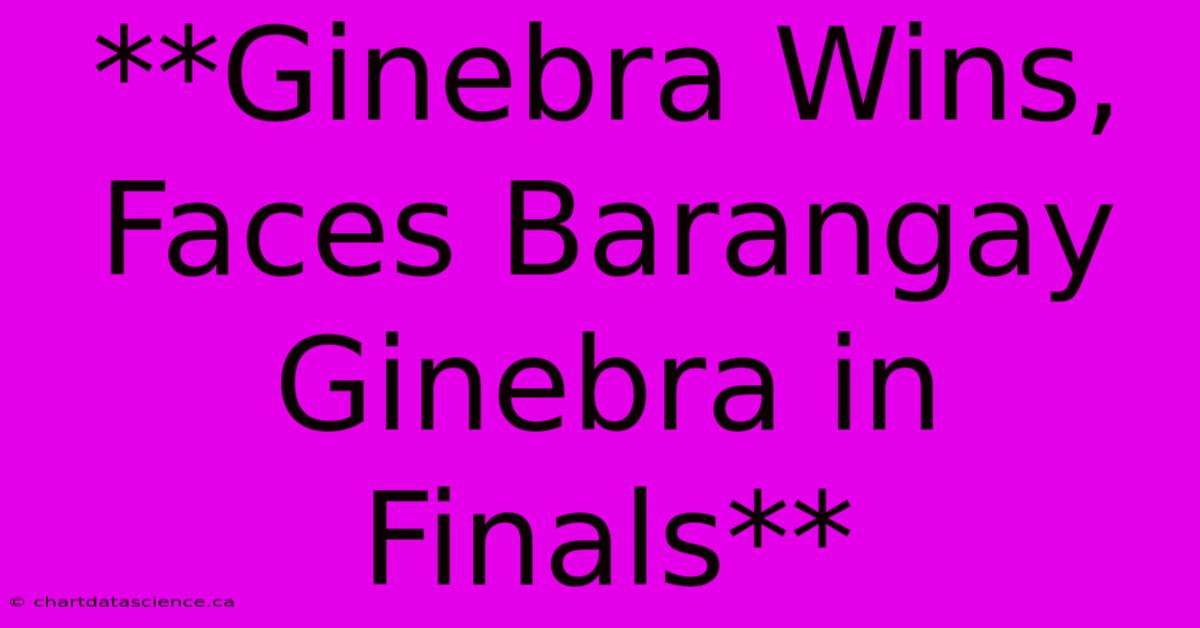 **Ginebra Wins, Faces Barangay Ginebra In Finals**