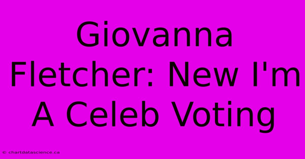 Giovanna Fletcher: New I'm A Celeb Voting