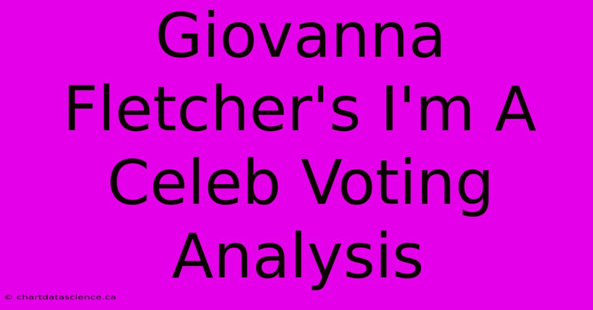 Giovanna Fletcher's I'm A Celeb Voting Analysis