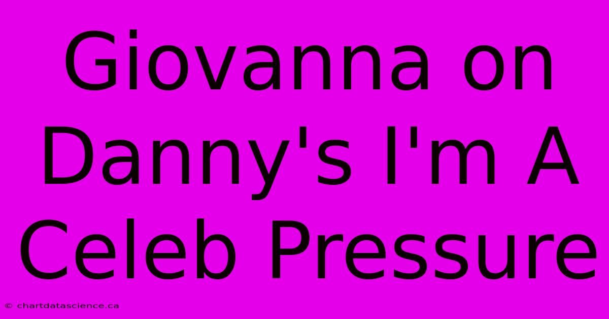 Giovanna On Danny's I'm A Celeb Pressure