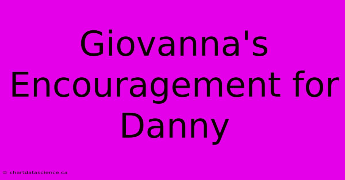 Giovanna's Encouragement For Danny