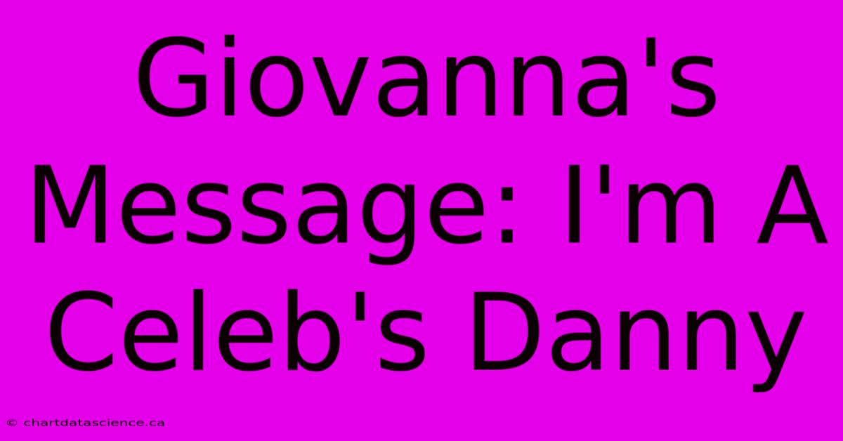 Giovanna's Message: I'm A Celeb's Danny