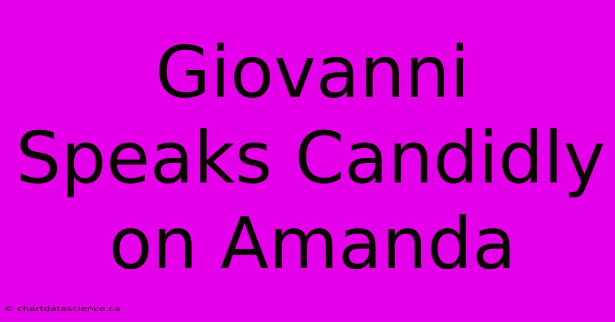 Giovanni Speaks Candidly On Amanda