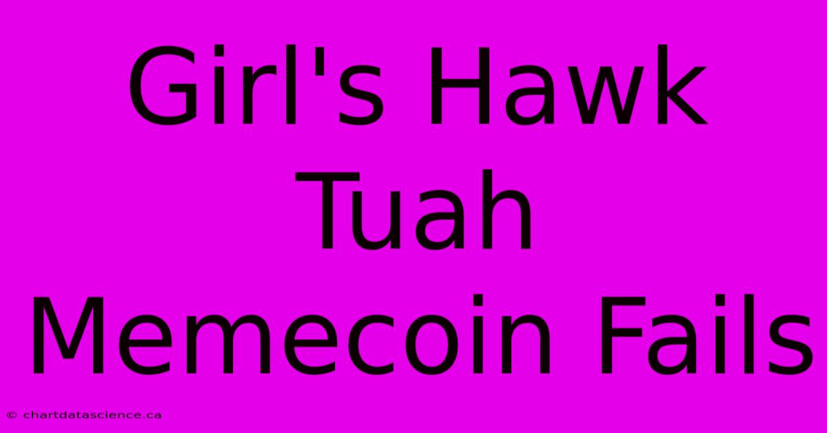 Girl's Hawk Tuah Memecoin Fails