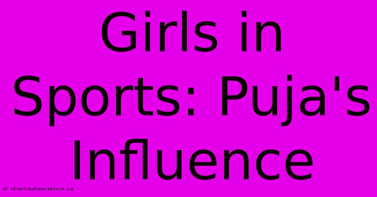 Girls In Sports: Puja's Influence