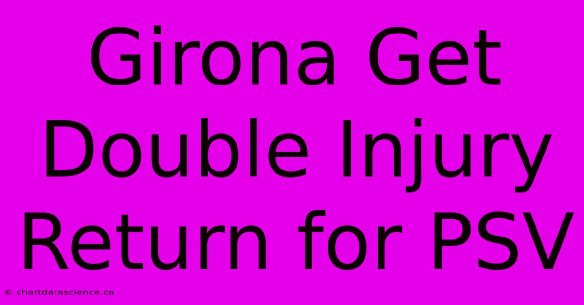 Girona Get Double Injury Return For PSV