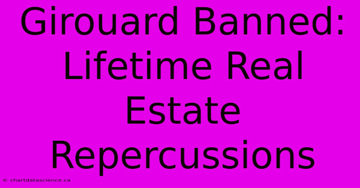 Girouard Banned: Lifetime Real Estate Repercussions