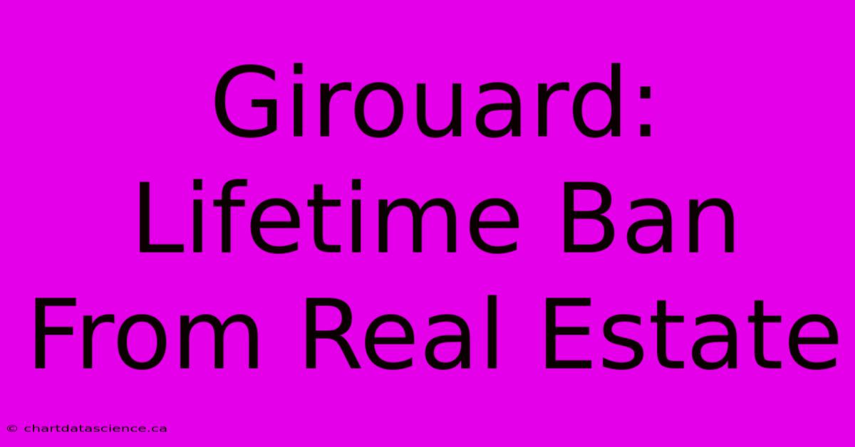 Girouard: Lifetime Ban From Real Estate