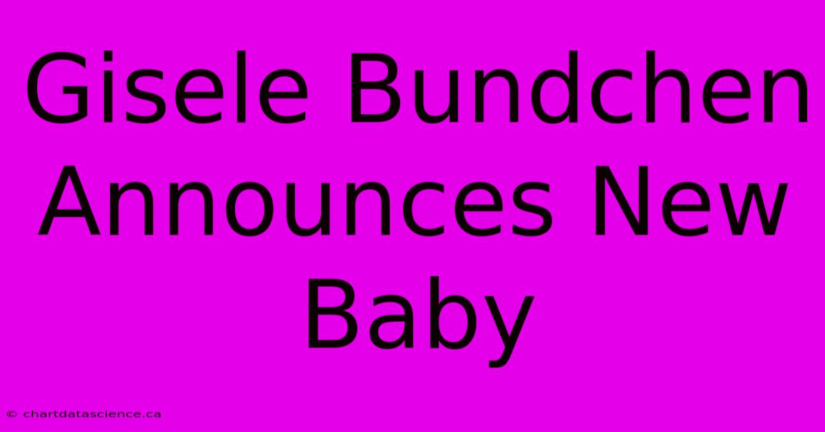 Gisele Bundchen Announces New Baby