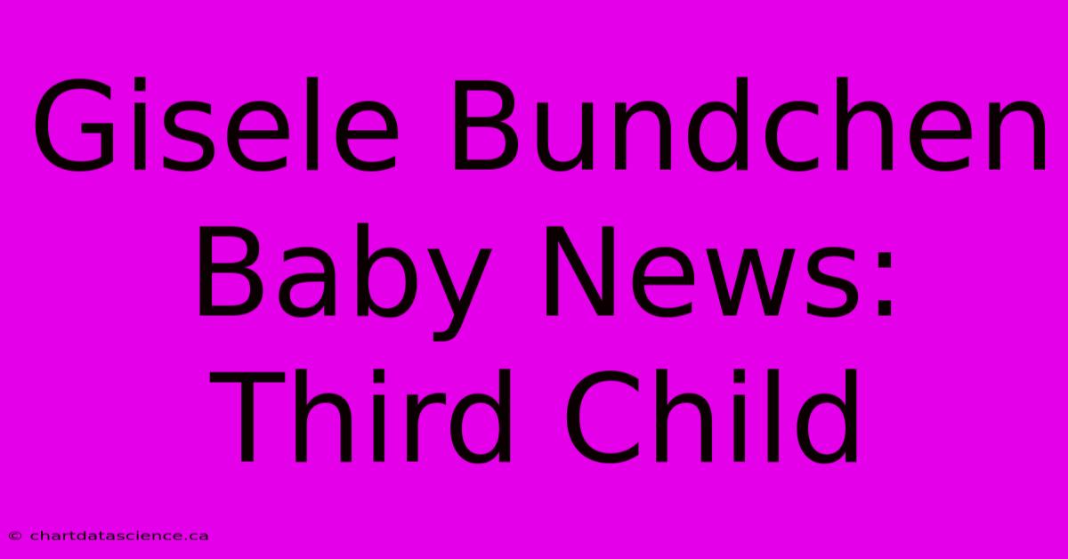 Gisele Bundchen Baby News: Third Child 