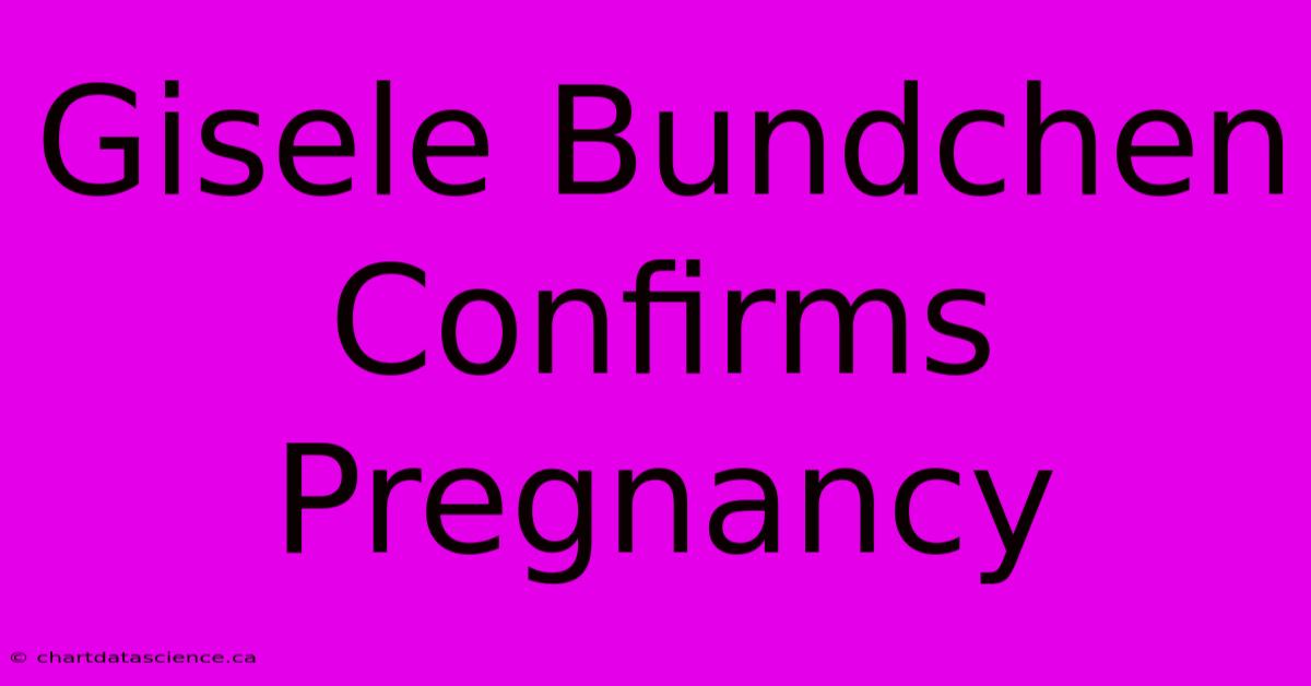 Gisele Bundchen Confirms Pregnancy