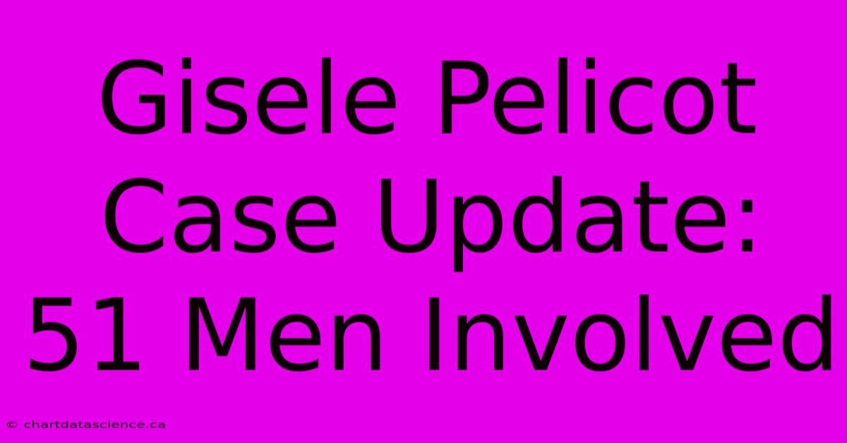 Gisele Pelicot Case Update: 51 Men Involved