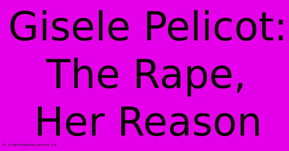 Gisele Pelicot: The Rape, Her Reason