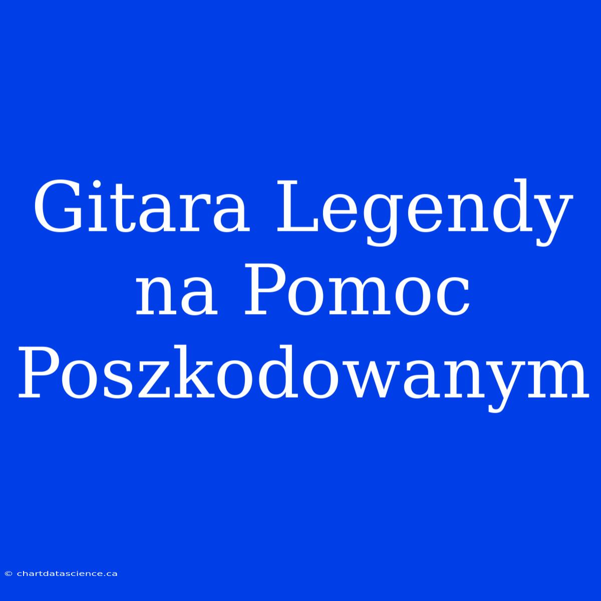 Gitara Legendy Na Pomoc Poszkodowanym