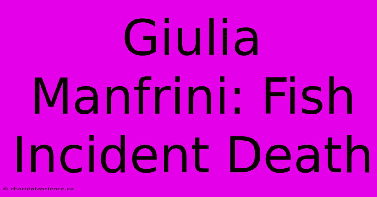 Giulia Manfrini: Fish Incident Death