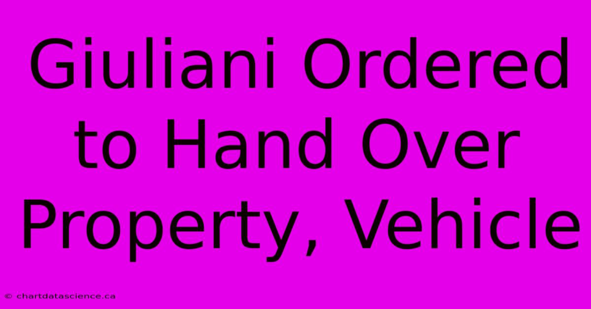 Giuliani Ordered To Hand Over Property, Vehicle