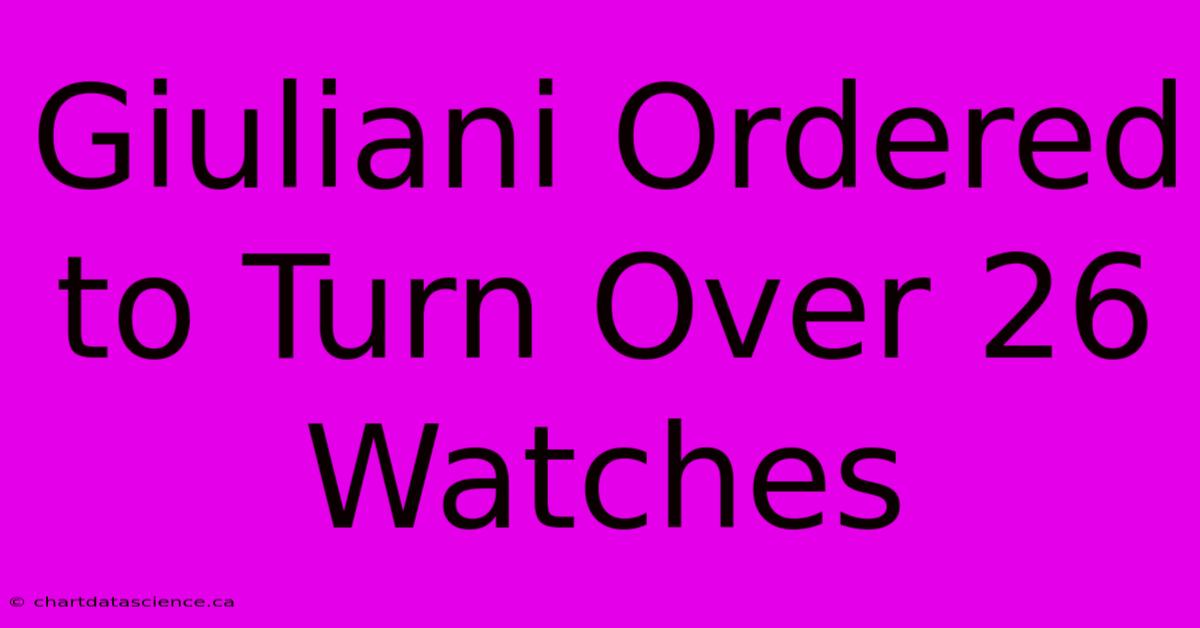 Giuliani Ordered To Turn Over 26 Watches