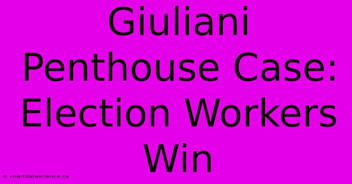 Giuliani Penthouse Case: Election Workers Win