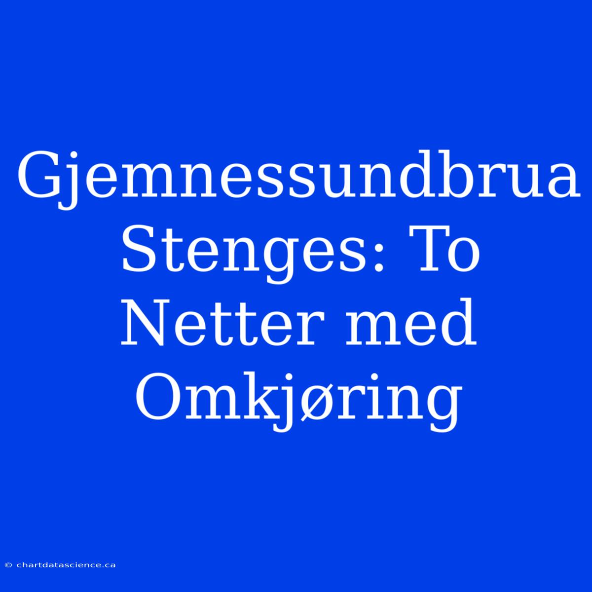 Gjemnessundbrua Stenges: To Netter Med Omkjøring